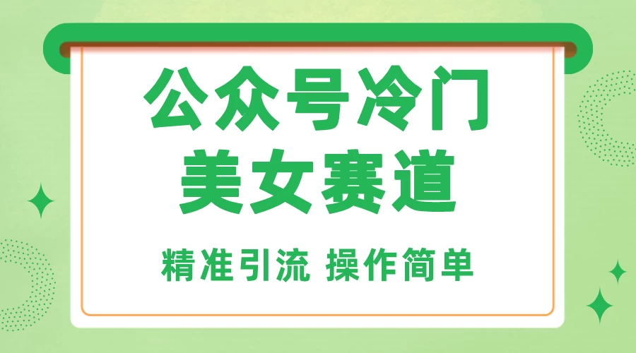 公众号冷门美女赛道,精准引流,操作简单,每天几小时轻松日入1000+ - 选优云网创