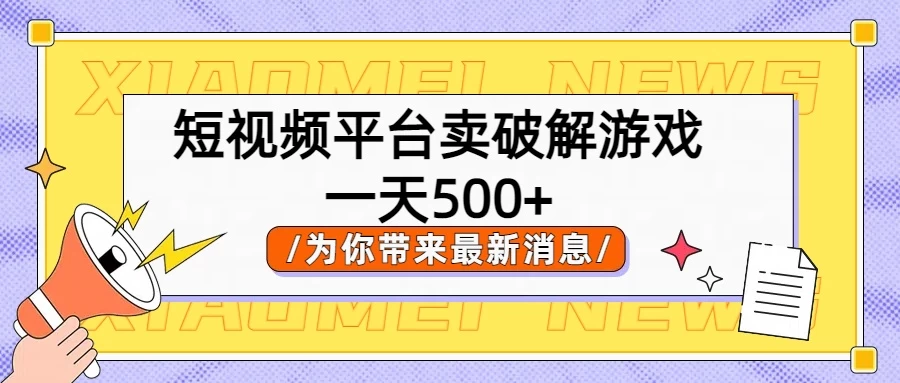 短视频平台卖破解游戏，轻松一天500+，实操教程 - 选优云网创