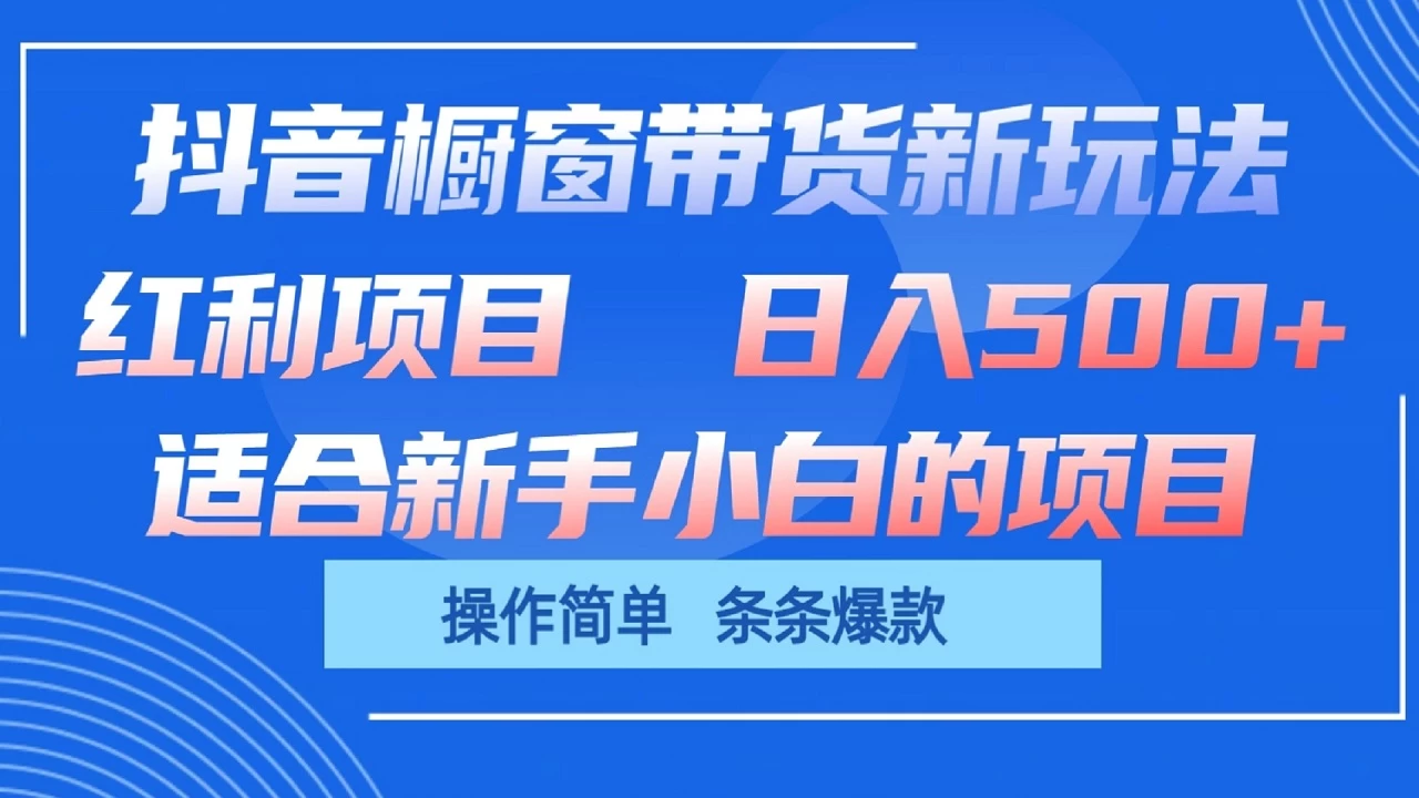 抖音橱窗带货新玩法,单日收益500+,操作简单,条条爆款,新手小白也能轻松上手 - 选优云网创