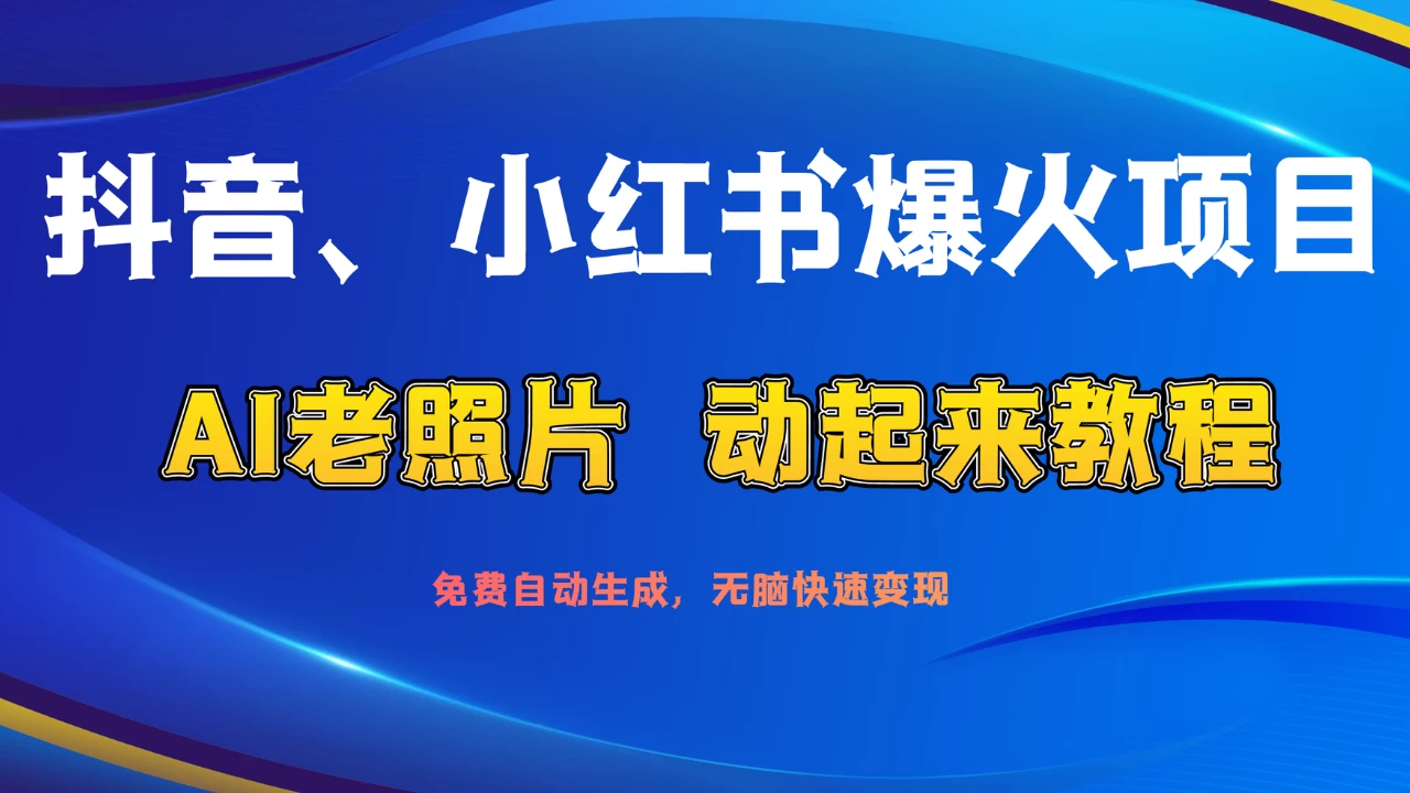 抖音、小红书爆火项目：AI老照片动起来教程，免费自动生成，无脑快速变现，轻松获取流量！ - 选优云网创