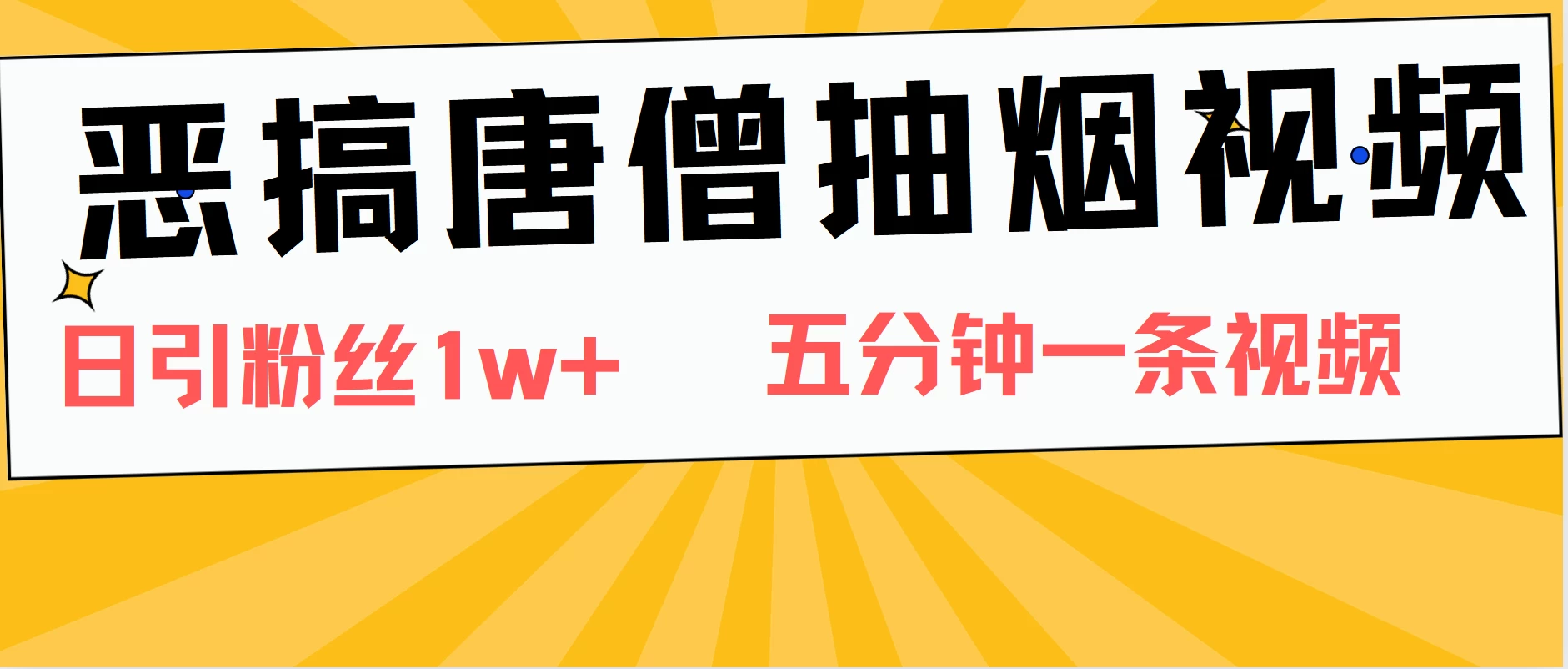 恶搞唐僧抽烟视频，日涨粉1W+，5分钟一条视频 - 选优云网创