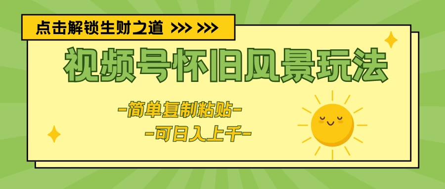 视频号怀旧风景玩法，简单复制粘贴，日入上千 - 选优云网创