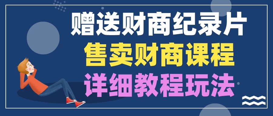 赠送财商纪录片，售卖财商课程，变现详细教程玩法（揭秘） - 选优云网创