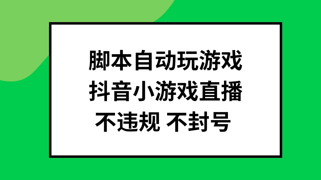 脚本自动玩游戏,抖音小游戏直播,不违规不封号可批量做 - 选优云网创