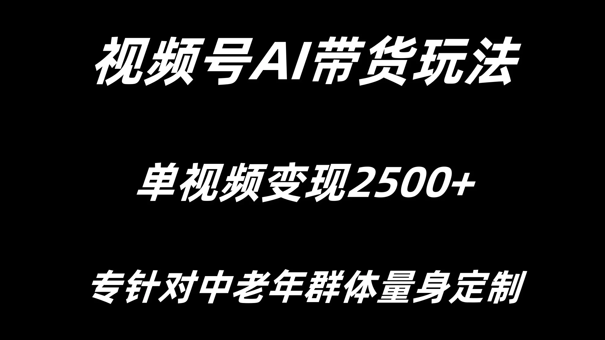 视频号AI带货，单视频变现2500+专为中老年群体量身定制 - 选优云网创