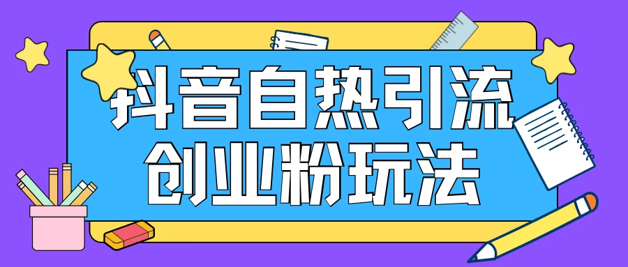 抖音引流创业粉自热玩法，日引200+精准粉，可批量操做 - 选优云网创