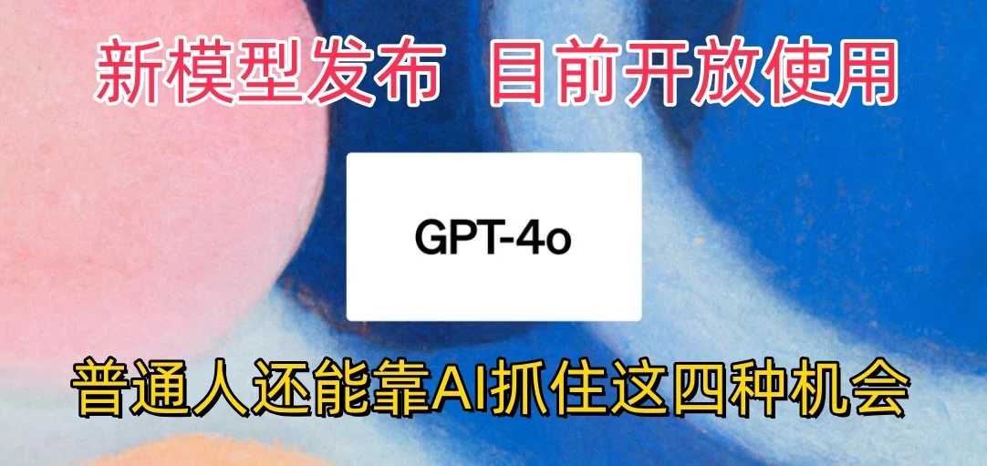 地表最强模型ChatGPT-4omni震撼发布，所有用户免费使用，普通人可以利用AI抓住的四个机会赶快看过来！ - 选优云网创