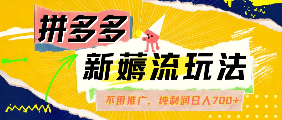 拼多多薅流玩法，不用开车推广，小白也可以纯利润日入700+ - 选优云网创