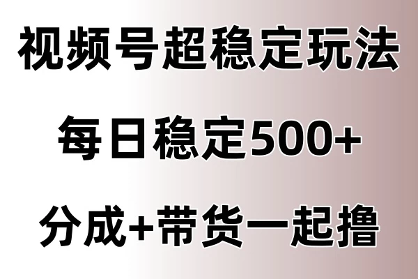 视频号超稳定赛道，长久不衰，单日稳定500+ - 选优云网创