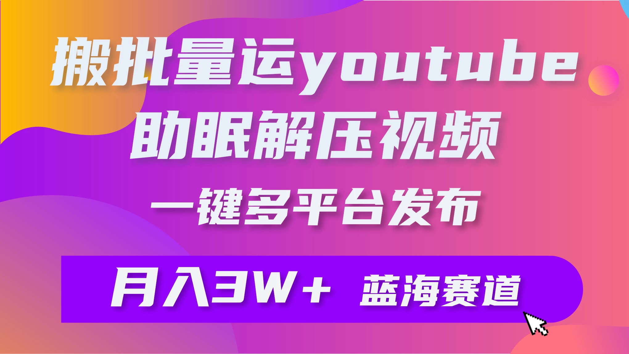一键搬运YouTube解压助眠视频，简单操作月入1W+ - 选优云网创