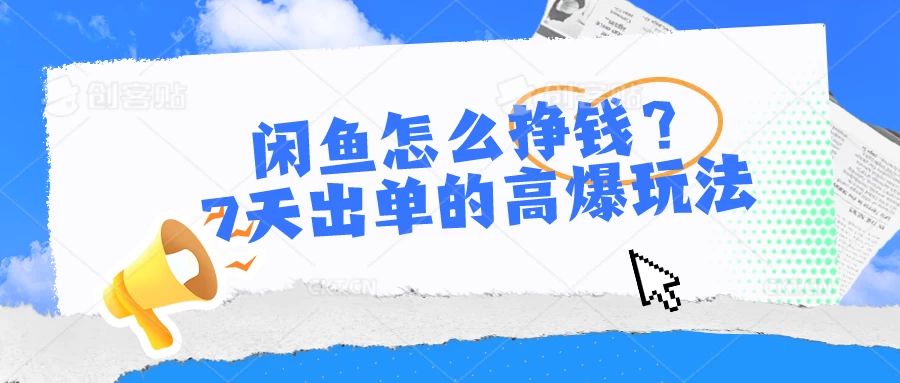 闲鱼怎么挣钱？7天出单的高爆玩法，闲鱼无货源项目 - 选优云网创