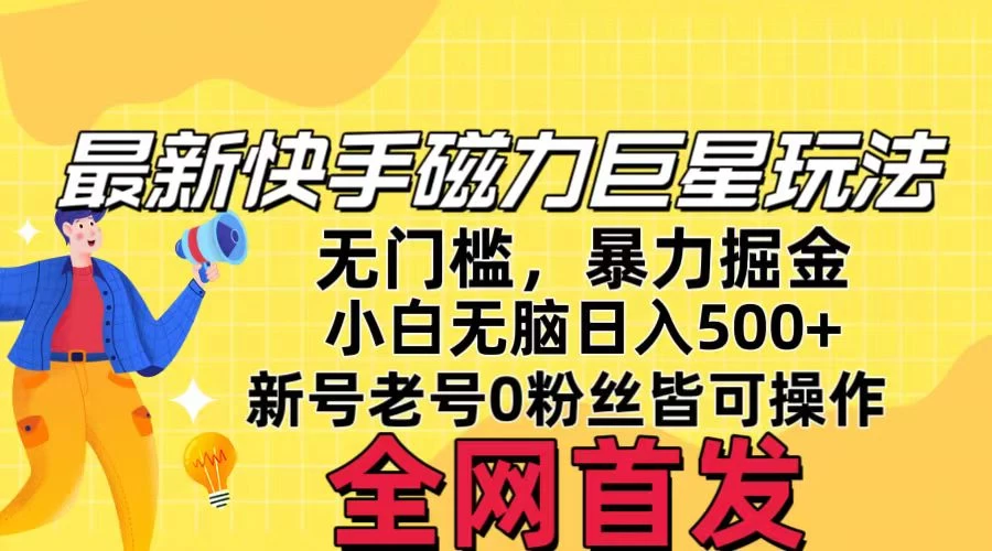 五月最新快手磁力巨星无门槛玩法，无脑操作日入500+，新号老号0粉皆可操作，可矩阵化操作！ - 选优云网创