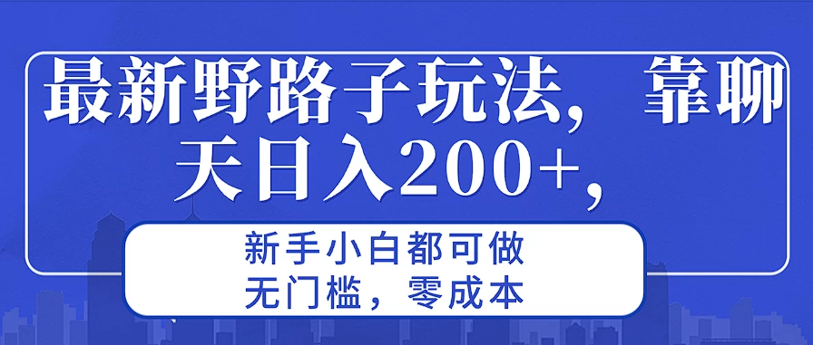 最新野路子玩法,靠聊天日入200+,新手小白都可做,无门槛,零成本 - 选优云网创