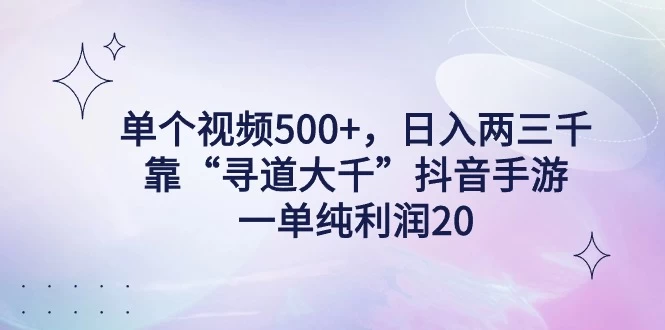 单个视频500+，日入两三千轻轻松松，靠“寻道大千”抖音手游，一单纯利润20，偏门大佬玩法，一台手机即可操作，无脑变现！ - 选优云网创