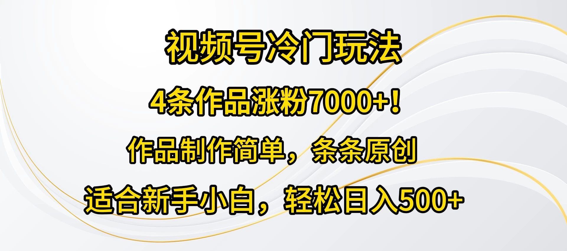 4条作品涨粉7000+！视频号冷门玩法，作品制作简单，条条原创，适合新手小白，轻松日入500+ - 选优云网创