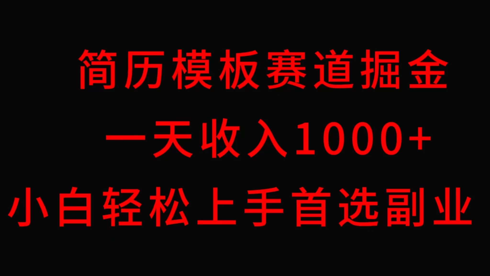 简历模板赛道掘金，一天收入1000+，小白轻松上手，保姆式教学，首选副业！ - 选优云网创