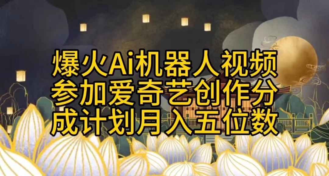 爆火AI机器人视频，参加爱奇艺创作者分成计划，月入五位数，无脑搬运 - 选优云网创