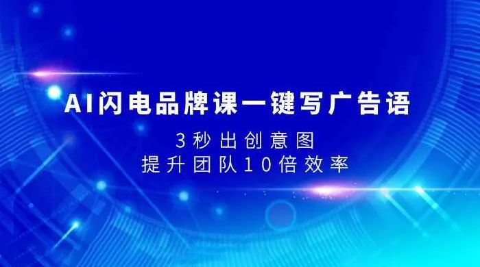 AI 闪电品牌课一键写广告语，3 秒出创意图，提升团队 10 倍效率 - 选优云网创