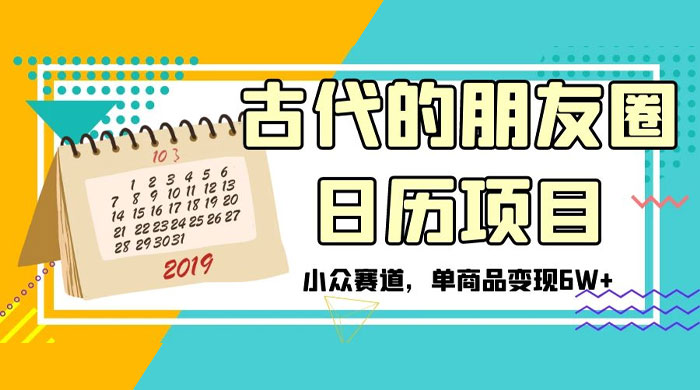 古代的朋友圈日历项目,小众赛道,单商品变现 6W+ - 选优云网创