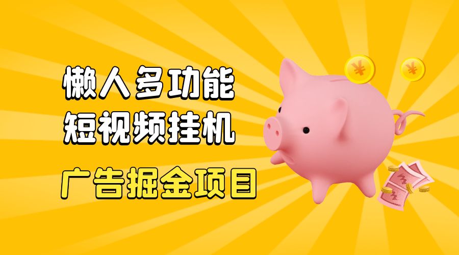 最新版懒人 16 平台多功能短视频挂机广告掘金项目：单机一天 20+「脚本+教程」 - 选优云网创