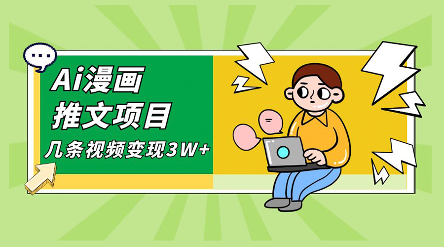 Ai 漫画推文项目，小说漫画推广赛道新玩法，几条视频变现 3W+「软件+教程+素材」 - 选优云网创