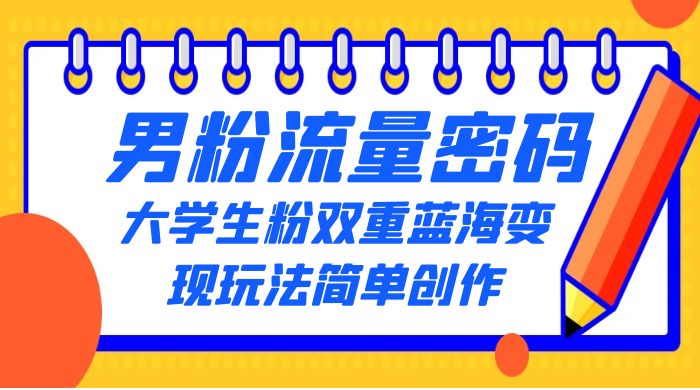 男粉流量密码+大学生粉双重+蓝海变现玩法简单创作，靠搬运实现多次变现 - 选优云网创