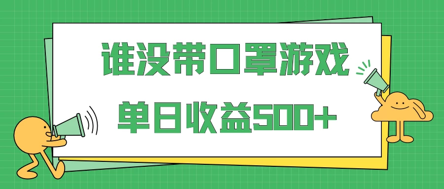 掘金谁没戴口罩小游戏日入500+，多账号操作，最适合小白的项目，保姆式教学 - 选优云网创