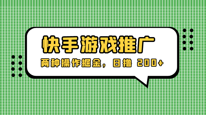 外面收费 1280 的快手游戏推广，两种操作掘金，日撸 200+ - 选优云网创