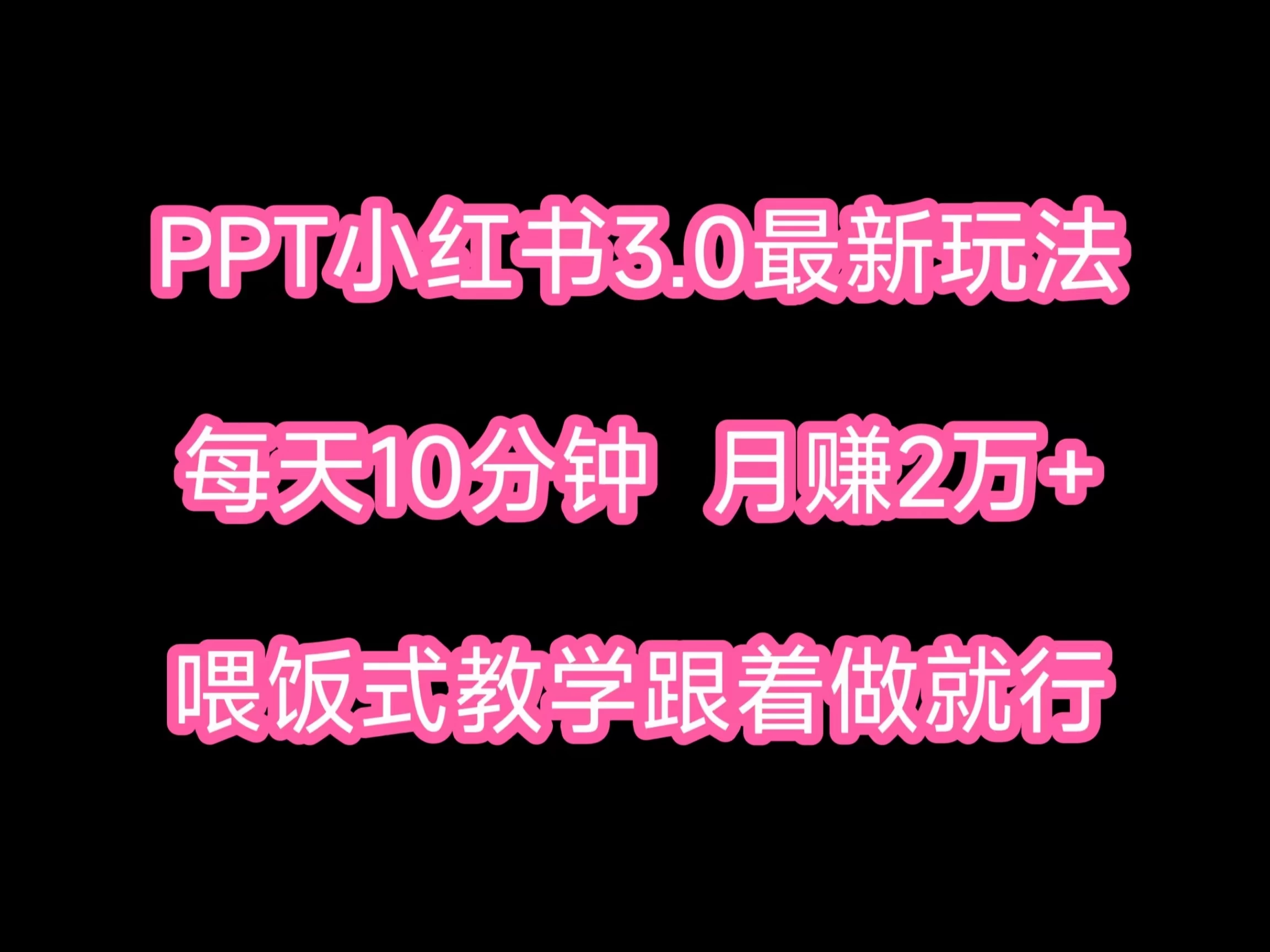 PPT小红书蓝海项目,每天十分钟,一月两万+喂饭式教学,跟着做就行 - 选优云网创