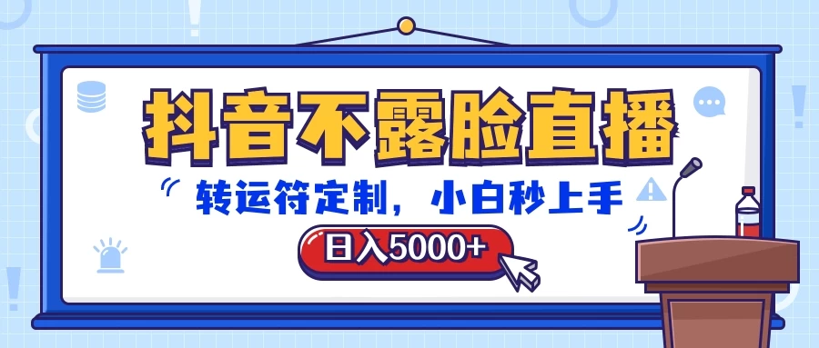 抖音不露脸直播，转运符定制，日入5000+，小白秒上手 - 选优云网创