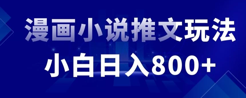 外面收费19800的漫画小说推文项目拆解，小白操作日入800+ - 选优云网创