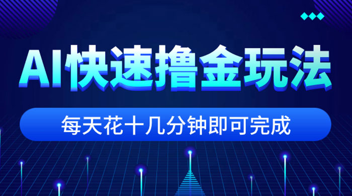 用 AI 快速撸金玩法，小白可操作，每日操作十几分钟即可完成 - 选优云网创