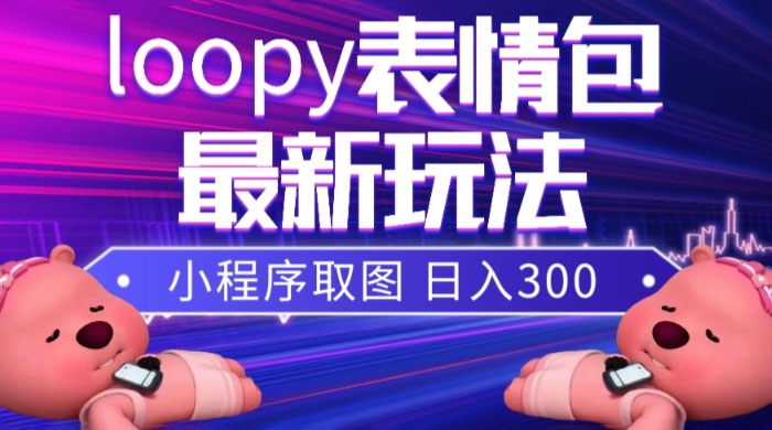 小狸猫 loopy 表情包小程序取图玩法，最新出的表情包素材 - 选优云网创