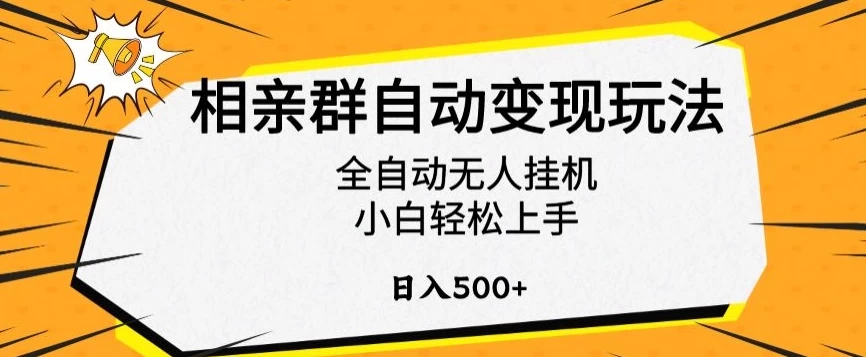 相亲群自动变现玩法，全自动无人挂机，小白轻松上手，日入500+ - 选优云网创