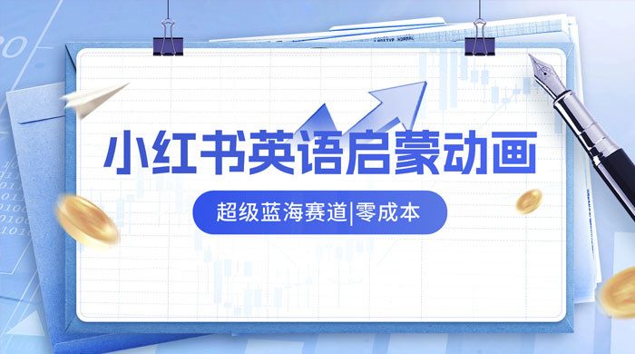 小红书最新玩法，英语启蒙动画项目，0 成本，一部手机单日变现 500+ - 选优云网创