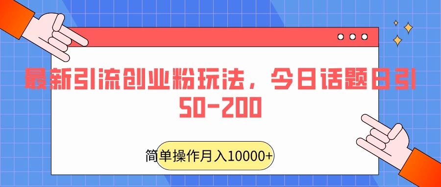 最新引流创业粉玩法,今日话题日引50-200 - 选优云网创