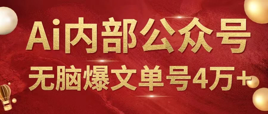 AI内部公众号爆文玩法，无需指令偷撸小广告，单号4万+ - 选优云网创