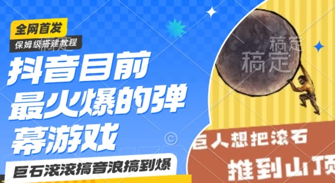抖音最火的弹幕游戏巨石滚滚，搞音浪搞到爆，保姆级搭建教程，日入1000+ - 选优云网创