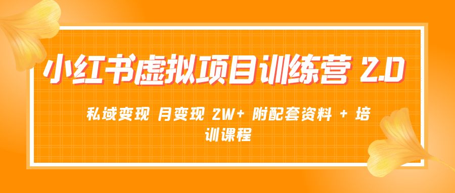 《小红书虚拟项目训练营 2.0 更新》私域变现 月变现 2W+ 附配套资料 + 培训课程 - 选优云网创
