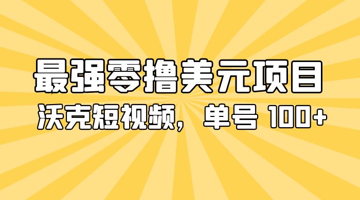 最强零撸美金项目：沃克短视频，单号 100+ 可多号操作 - 选优云网创