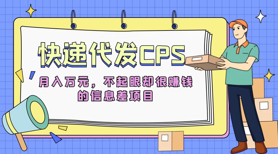 快递代发 CPS：不起眼却很赚钱的信息差项目 - 选优云网创