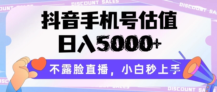 抖音手机号估值，日入5000+，不露脸直播，小白秒上手 - 选优云网创