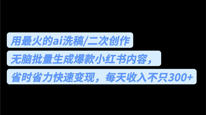 用最火的 AI 洗稿：无脑批量生成爆款小红书内容，省时省力 - 选优云网创