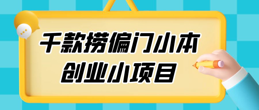 千款捞偏门小本创业小项目，总有一款适合你 - 选优云网创