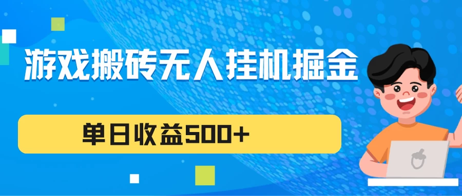 游戏搬砖无人挂机项目，收益稳定，单日收益500+，持续变现 - 选优云网创