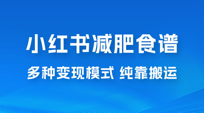 小红书减肥食谱赛道，多种变现模式作品纯靠搬运，轻松日入 1000+ - 选优云网创