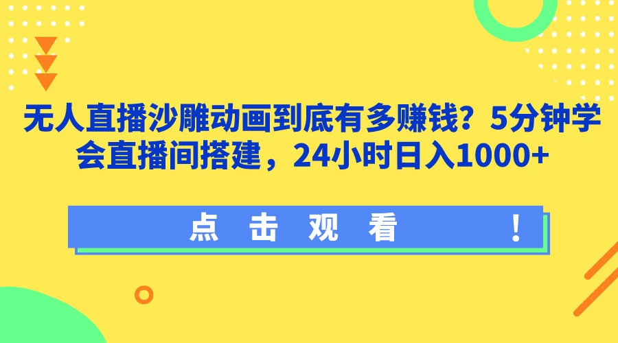 无人直播沙雕动画到底有多赚钱?5分钟学会直播间搭建,24小时日入1000+ - 选优云网创