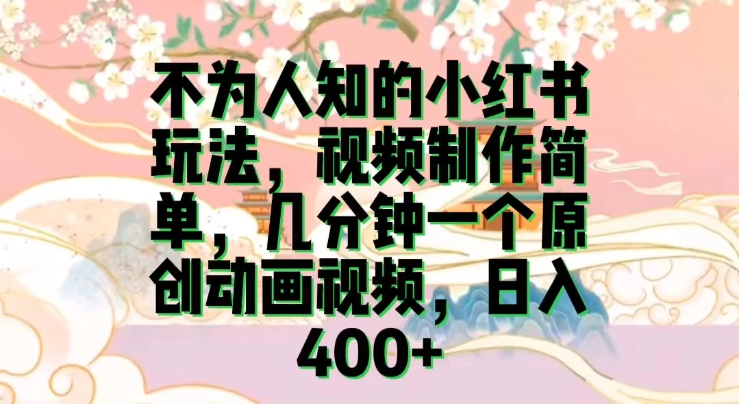 不为认知的小红书玩法，视频制作简单，几分钟一个原创动画视频，日入400+ - 选优云网创