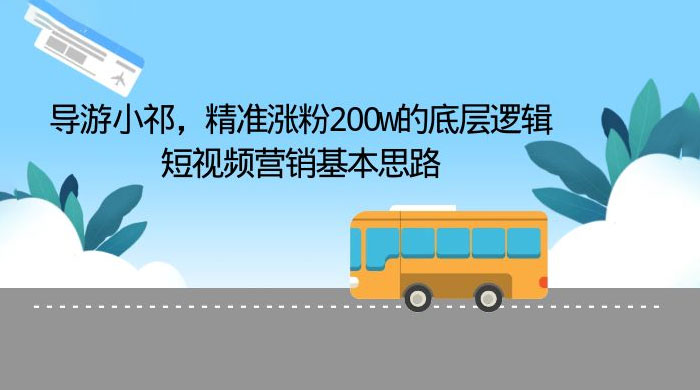导游小祁：精准涨粉 200w 的底层逻辑，短视频营销基本思路 - 选优云网创