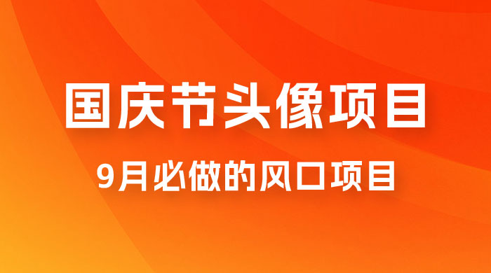 国庆头像推广，每年必做项目之一，新手操作无难度，最高日入 500+ - 选优云网创